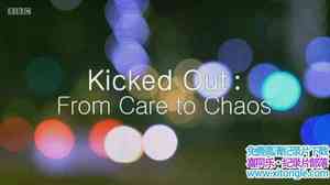 BBC¼Ƭ֮󣺴ӹػ Kicked Out From Care to Chaos 2017ӢӢ-