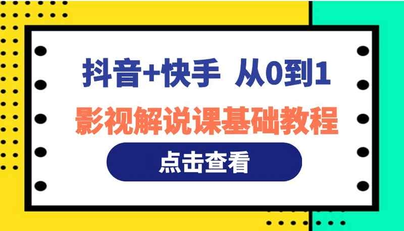 【视频课程】百万粉博主教学从0到1的影视解说基础教程（适用于抖音+快手）