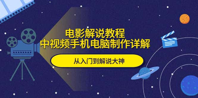 【视频课程】电影解说教程，中视频手机电脑制作详解，从入门到解说大神