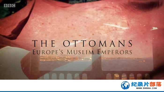 BBCʷ¼Ƭ˹۹ŷ޵˹ The Ottomans: Europes Muslim Emperorsȫ3¼Ƭٶ