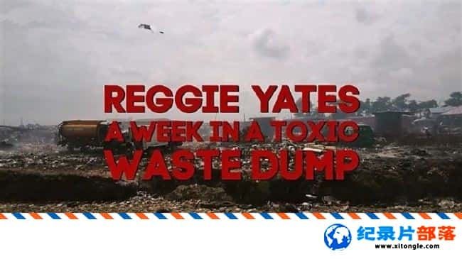 ʷ¼Ƭ֪ˣ Reggie Yates A Week in a Toxic Waste Dump 2017ӢӢ-Ѹ