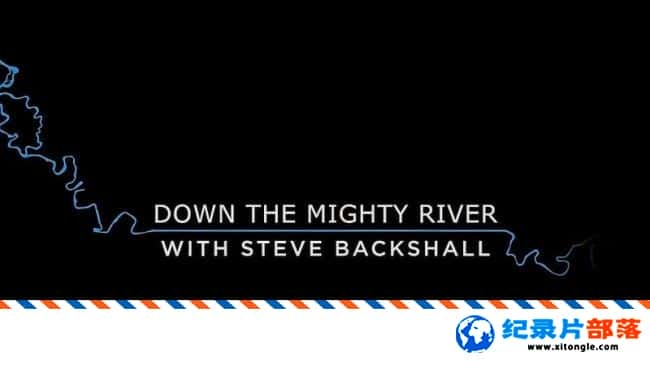 ̬¼Ƭ½̽ķ Down the Mighty River with Steve Backshall 2017 ӢӢ-Ѹ