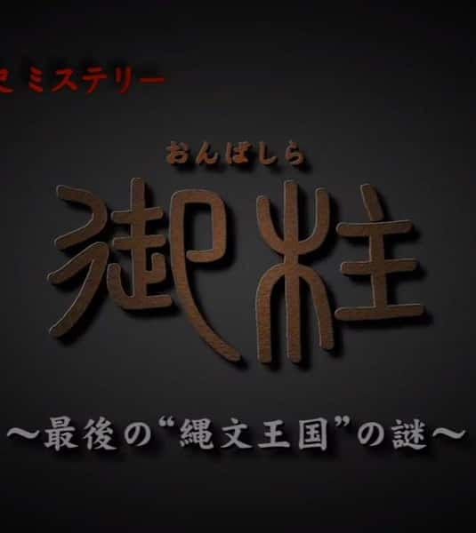 [NHK] 御柱 ~最后的“绳文王国”之谜~ / “御柱”～最後の“縄文王国”の謎～-纪录片资源1080P/720P/360P高清标清网盘迅雷下载