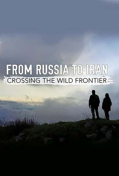 BBC旅行纪录片《从俄罗斯到伊朗：跨越狂野边境 / From Russia to Iran: Crossing the Wild Frontier》-纪录片资源1080P/720P/360P高清标清网盘迅雷下载