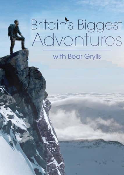 BBC纪录片《贝爷绝世大冒险 / Britain's Biggest Adventures with Bear Grylls》全集高清纪录片下载