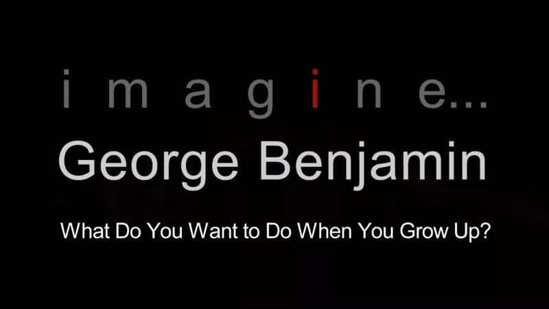 ¼ƬΡ㳤ʲô/George Benjamin: What Do You Want to Do When You Grow Up-Ļ