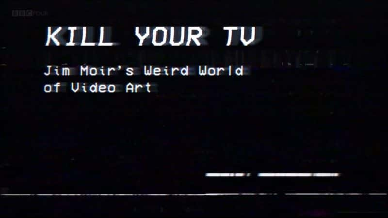 ¼ƬɱĵӣķĪƵ/Kill Your TV: Jim Moir's Weird World of Video Art-Ļ