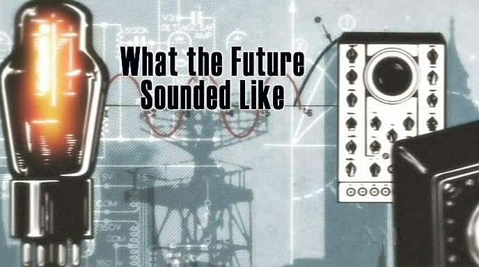 ¼Ƭδʲô/What the Future Sounded Like-Ļ