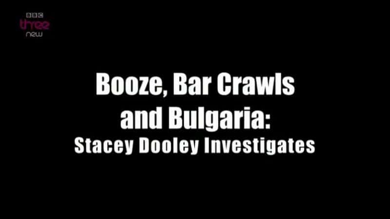 ¼Ƭ˹̩飺ƾưкͱ/Stacey Dooley Investigates: Booze, Bar Crawls and Bulgaria.-Ļ