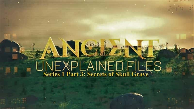 ¼ƬŴδ֮ һ  ÷Ĺ/Ancient Unexplained Files Series 1 Part 3 Secrets of Skull Grave-Ļ