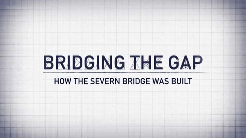 ¼Ƭ蹵ĴŵĽ/Bridging the Gap: How the Severn Bridge was Built-Ļ