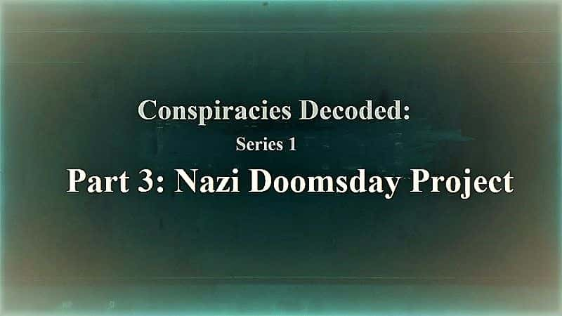 ¼Ƭı13֣ɴĩռƻ/Conspiracies Decoded: Series 1 Part 3: Nazi Doomsday Project-Ļ