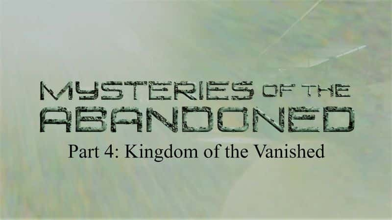 ¼Ƭ֮ϵ54֣ʧ/Mysteries of the Abandoned Series 5 Part 4: Kingdom of the Vanished-Ļ