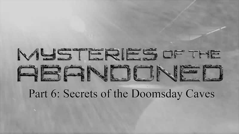 ¼Ƭ֮ϵ56֣ĩնѨ/Mysteries of the Abandoned Series 5 Part 6: Secrets of the Doomsday Caves-Ļ