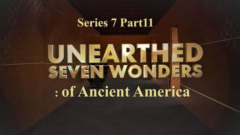 ¼Ƭϵ7.11 Ŵ޵ߴ漣/Unearthed Series 7.Part 11 Seven Wonders of Ancient America-Ļ