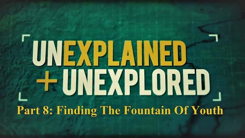 ¼Ƭδ֮պδ֮ϵ18֣Ѱഺ֮Ȫ/Unexplained and Unexplored Series 1 Part 8: Finding the Fountain of Youth-Ļ