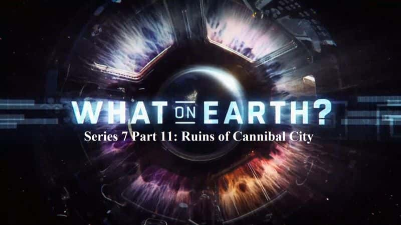 ¼ƬϷʲô711֣ʳ˳ǵķ/What on Earth Series 7: Part 11 Ruins of Cannibal City-Ļ