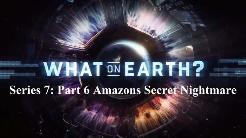 ¼ƬϷʲôϵ76ѷج/What on Earth? Series 7: Part 6 Amazons Secret Nightmare-Ļ