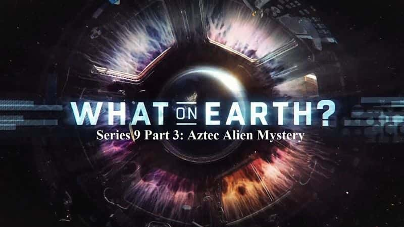 ¼ƬϷʲôϵ93֣ؿ֮/What on Earth Series 9 Part 3: Aztec Alien Mystery-Ļ