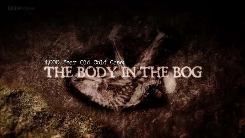 ¼Ƭ4000ǰ䰸еʬ/4000 Year Old Cold Case: The Body in the Bog-Ļ