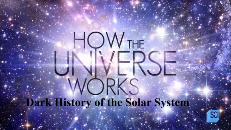 ¼Ƭϵ6̫ϵĺڰʷ/How the Universe Works Series 6: Dark History of the Solar System-Ļ