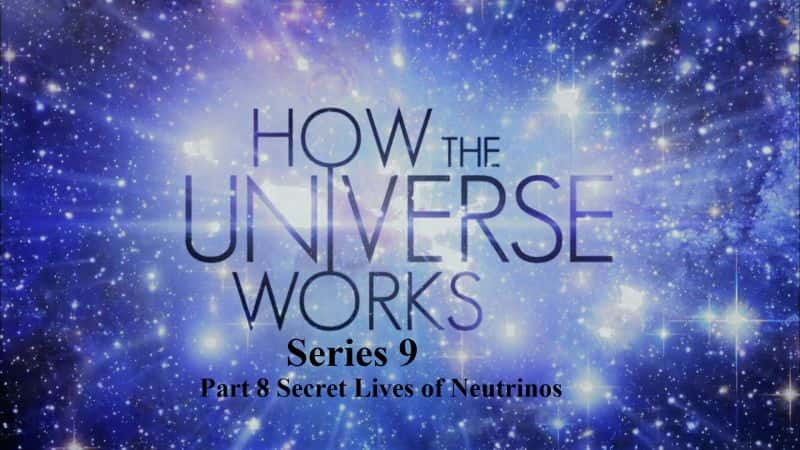 ¼Ƭϵ98֣΢ӵ/How the Universe Works Series 9 Part 8 Secret Lives of Neutrinos-Ļ