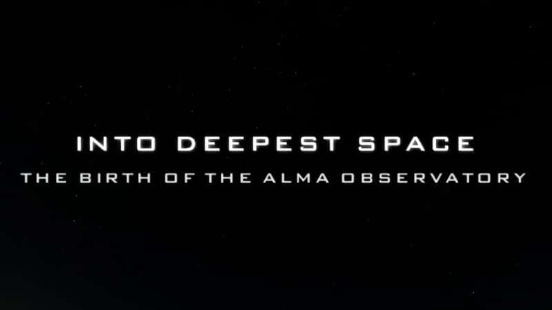 ¼ƬգALMĄĵ/Into Deepest Space: The Birth of the ALMA Observatory-Ļ