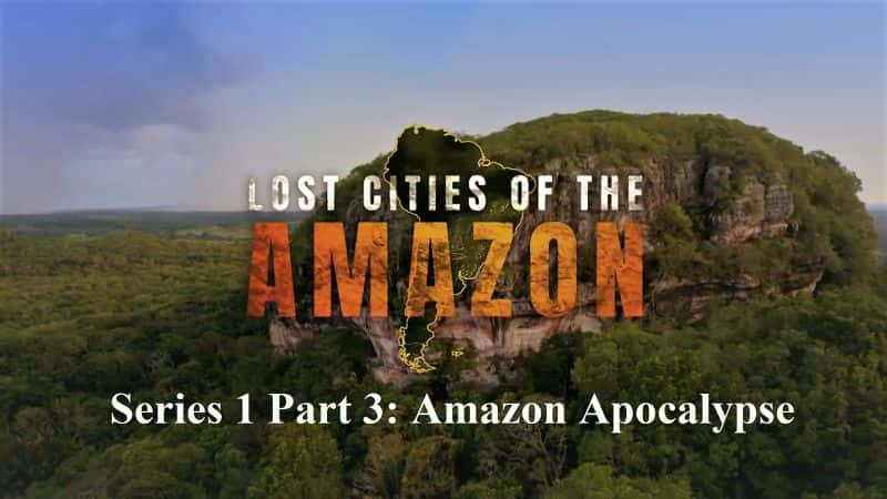 ¼ƬѷʧĳУһ֣ѷʾ/Lost Cities of the Amazon: Series 1 Part 3: Amazon Apocalypse-Ļ