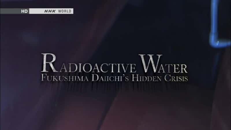 ¼Ƭˮһ˵վΣ/Radioactive Water: Fukushima Daiichi's Hidden Crisis-Ļ