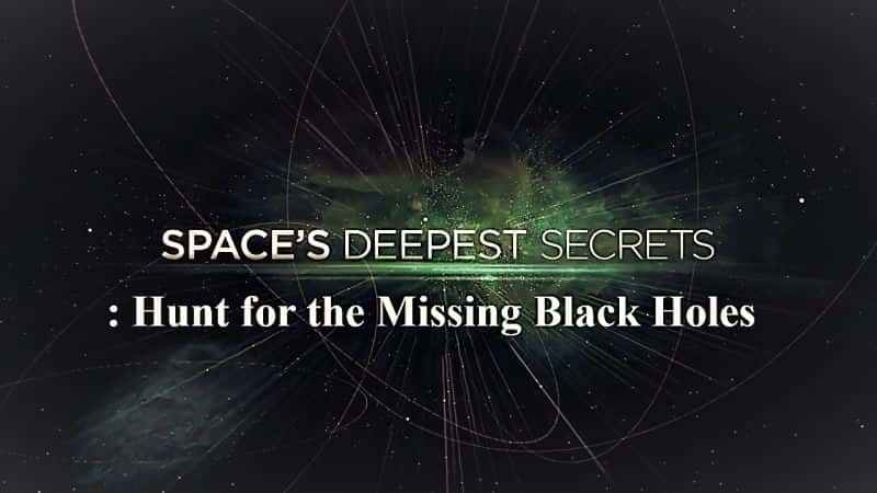 ¼Ƭ̫ܣѰʧٵĺڶ/Spaces Deepest Secrets: Hunt for the Missing Black Holes-Ļ