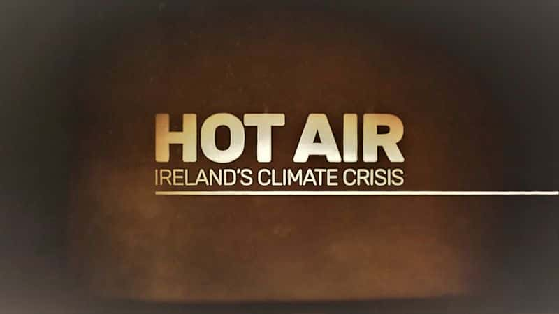 ¼ƬΣ/Hot Air Ireland's Climate Crisis-Ļ