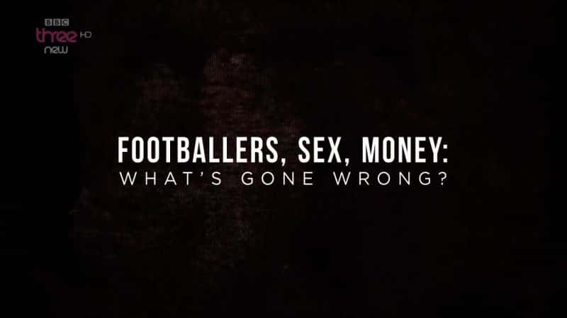 ¼Ƭ˶ԱԣǮʲô⣿/Footballers, Sex, Money: What's Gone Wrong?-Ļ