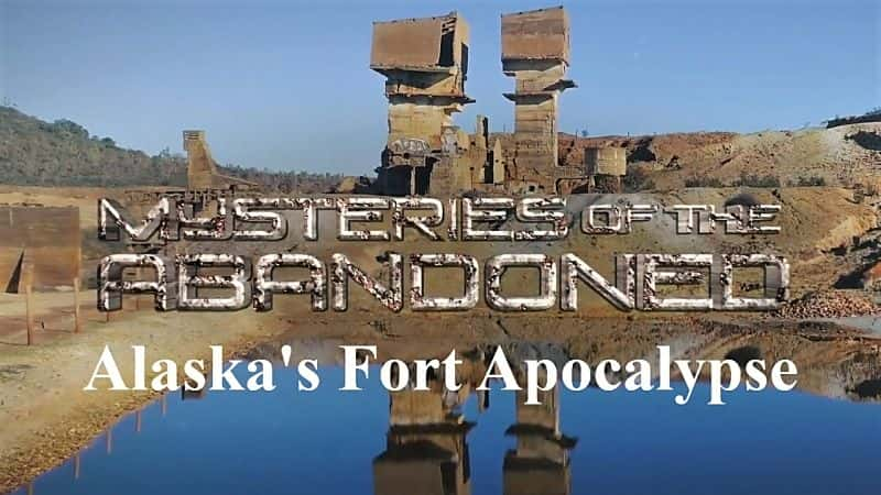 ¼Ƭ֮գ˹ӵıʾ¼/Mysteries of the Abandoned: Alaska's Fort Apocalypse-Ļ