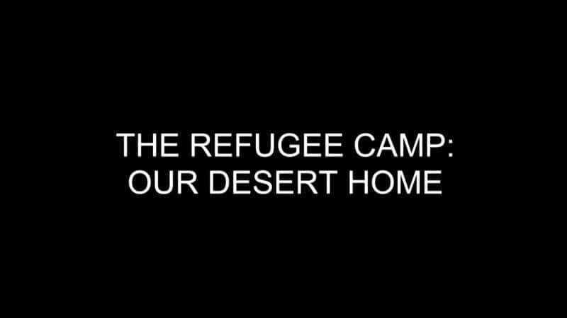 ¼ƬӪǵɳĮ֮/The Refugee Camp: Our Desert Home-Ļ