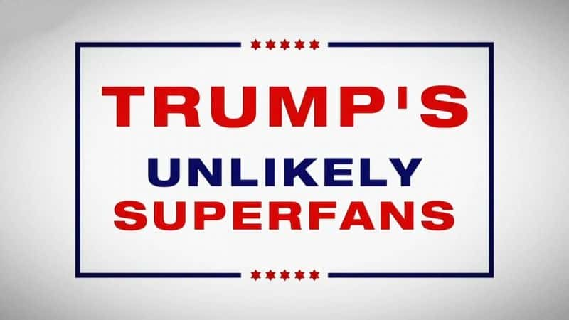 ¼Ƭղ̫ܵĳ˿/Trump's Unlikely Superfans-Ļ