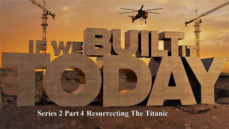 ¼Ƭǽ콨ϵ24̩̹˺/If We Built it Today: Series 2 Part 4: Resurrecting the Titanic-Ļ