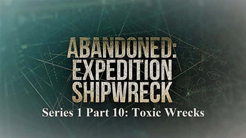 ¼ƬԶϵ110֣жк/Abandoned Expedition Shipwreck Series 1 Part 10 Toxic Wrecks-Ļ