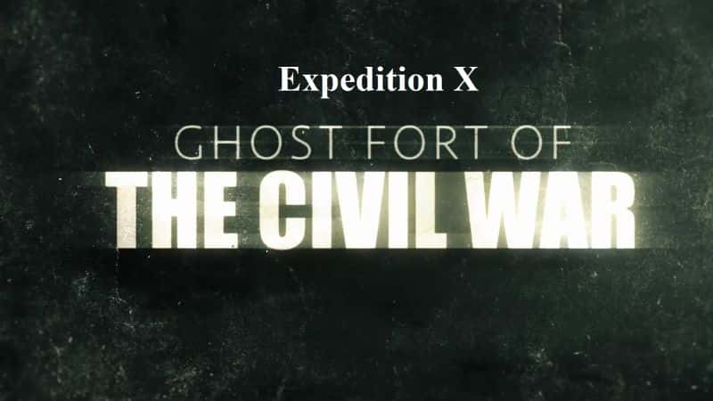 ¼Ƭ̽Xϵ45֣սʱڵ鱤/Expedition X Series 4 Part 5 Ghost Fort of the Civil War-Ļ