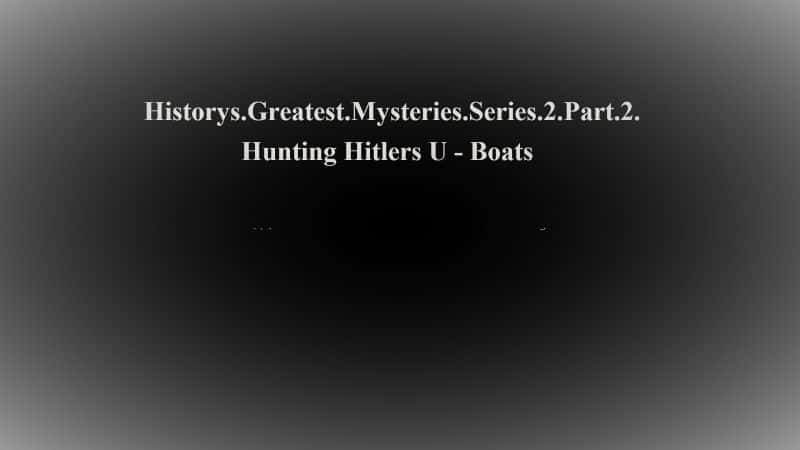 ¼Ƭʷϵ22֣׷ϣյǱͧ/Historys.Greatest Mysteries Series 2 Part 2 Hunting Hitlers U Boats-Ļ