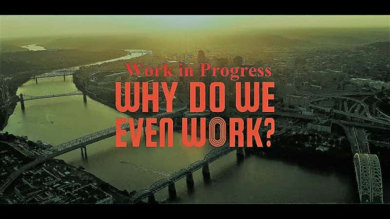 ¼ƬڽеĹΪʲôҪ/Work in Progress: Why do we even work-Ļ