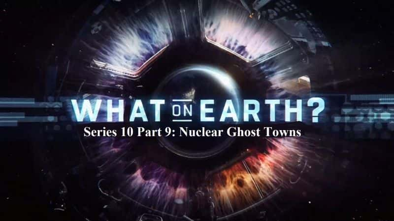 ¼Ƭ֮գ109֣˷/What on Earth Series 10 Part 9: Nuclear Ghost Towns-Ļ