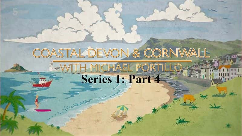 ¼Ƭ˶ڵĿͿֶغϵ14/Coastal Devon and Cornwall with Michael Portillo Series 1 Part 4-Ļ