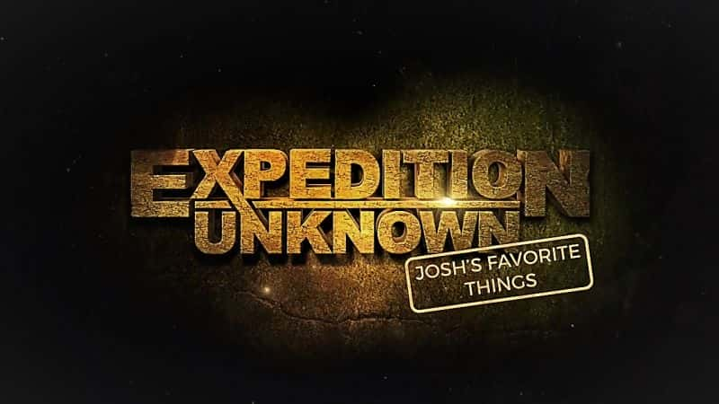 ¼Ƭδ֪̽գϣ/Expedition Unknown: Josh's Favorite Things-Ļ