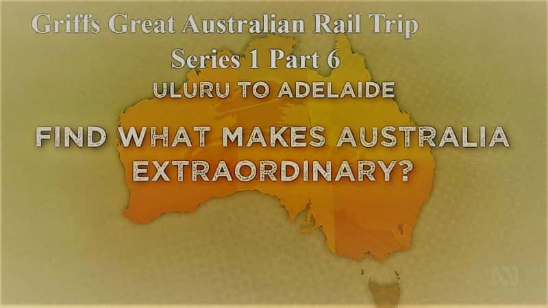 ¼Ƭ˹ΰİĴ·֮ϵ16֣³³/Griffs Great Australian Rail Trip Series 1 Part 6 Uluru to Adelaide-Ļ