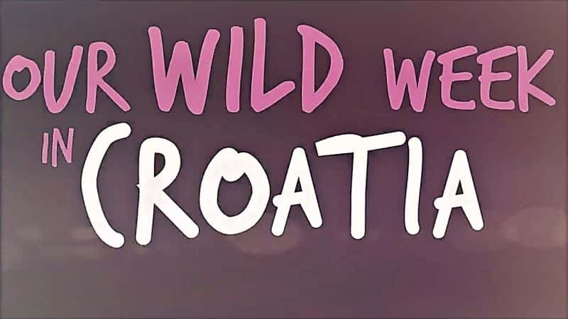 ¼Ƭڿ޵ǵķһ/Our Wild Week in Croatia-Ļ