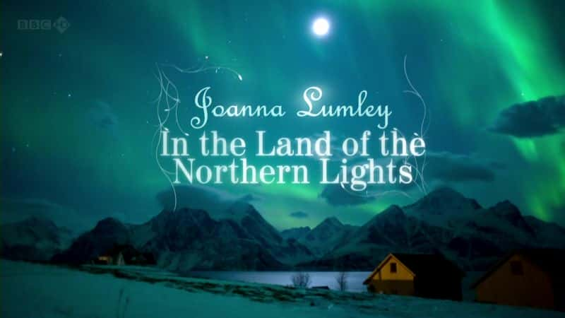 ¼Ƭǰȡڱ֮/Joanna Lumley In the Land of the Northern Lights-Ļ