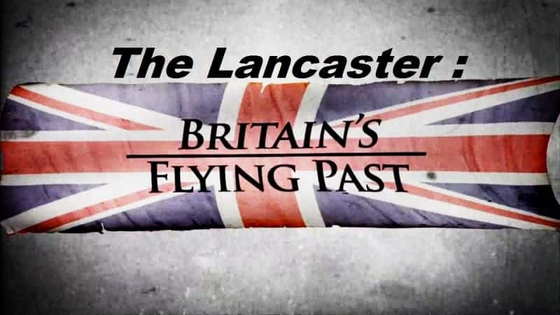 ¼Ƭ˹أӢķйȥ/The Lancaster: Britain's Flying Past-Ļ