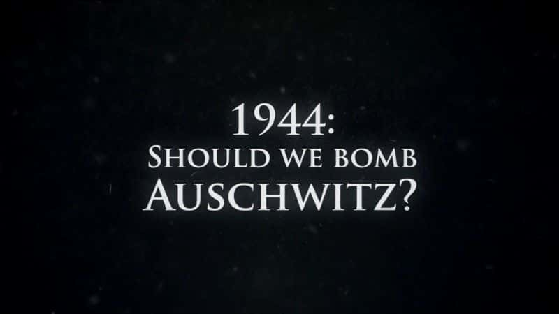 纪录片《1944 年：我们应该轰炸奥斯威辛吗 1944: Should We Bomb Auschwitz》[无字][BT][1080P]资源下载