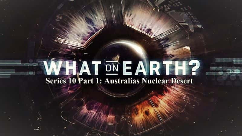 ¼ƬϷʲôϵ 10  1  ĴǺɳĮ What on Earth Series 10 Part 1 Australias Nuclear Desert1080P-Ļ/Ļ