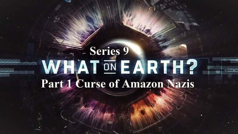 ¼ƬϷʲôϵ 9  1 ѷɴ What on Earth Series 9 Part 1 Curse of Amazon Nazis1080P-Ļ/Ļ